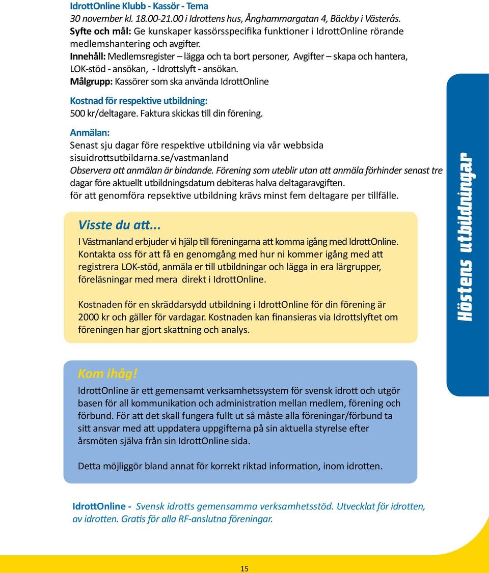 Innehåll: Medlemsregister lägga och ta bort personer, Avgifter skapa och hantera, LOK-stöd - ansökan, - Idrottslyft - ansökan.