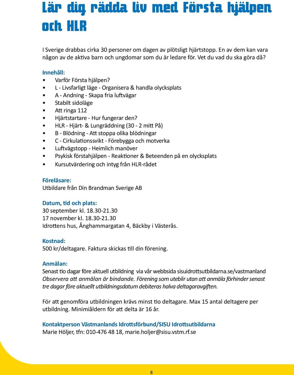 L - Livsfarligt läge - Organisera & handla olycksplats A - Andning - Skapa fria luftvägar Stabilt sidoläge Att ringa 112 Hjärtstartare - Hur fungerar den?