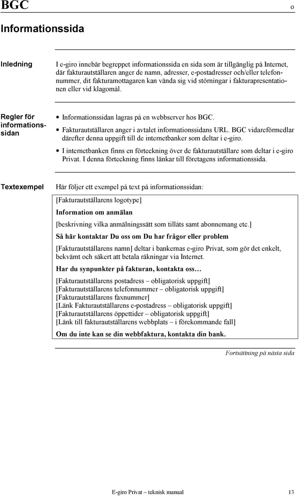 Fakturautställaren anger i avtalet informationssidans URL. BGC vidareförmedlar därefter denna uppgift till de internetbanker som deltar i e-giro.
