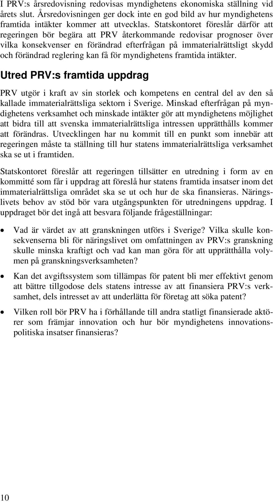 kan få för myndighetens framtida intäkter. Utred PRV:s framtida uppdrag PRV utgör i kraft av sin storlek och kompetens en central del av den så kallade immaterialrättsliga sektorn i Sverige.