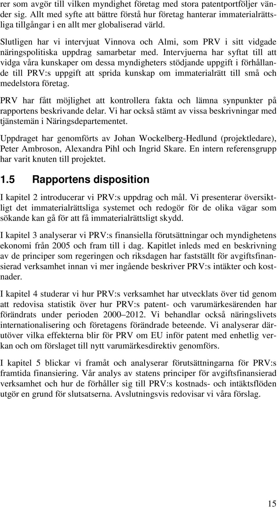 Slutligen har vi intervjuat Vinnova och Almi, som PRV i sitt vidgade näringspolitiska uppdrag samarbetar med.