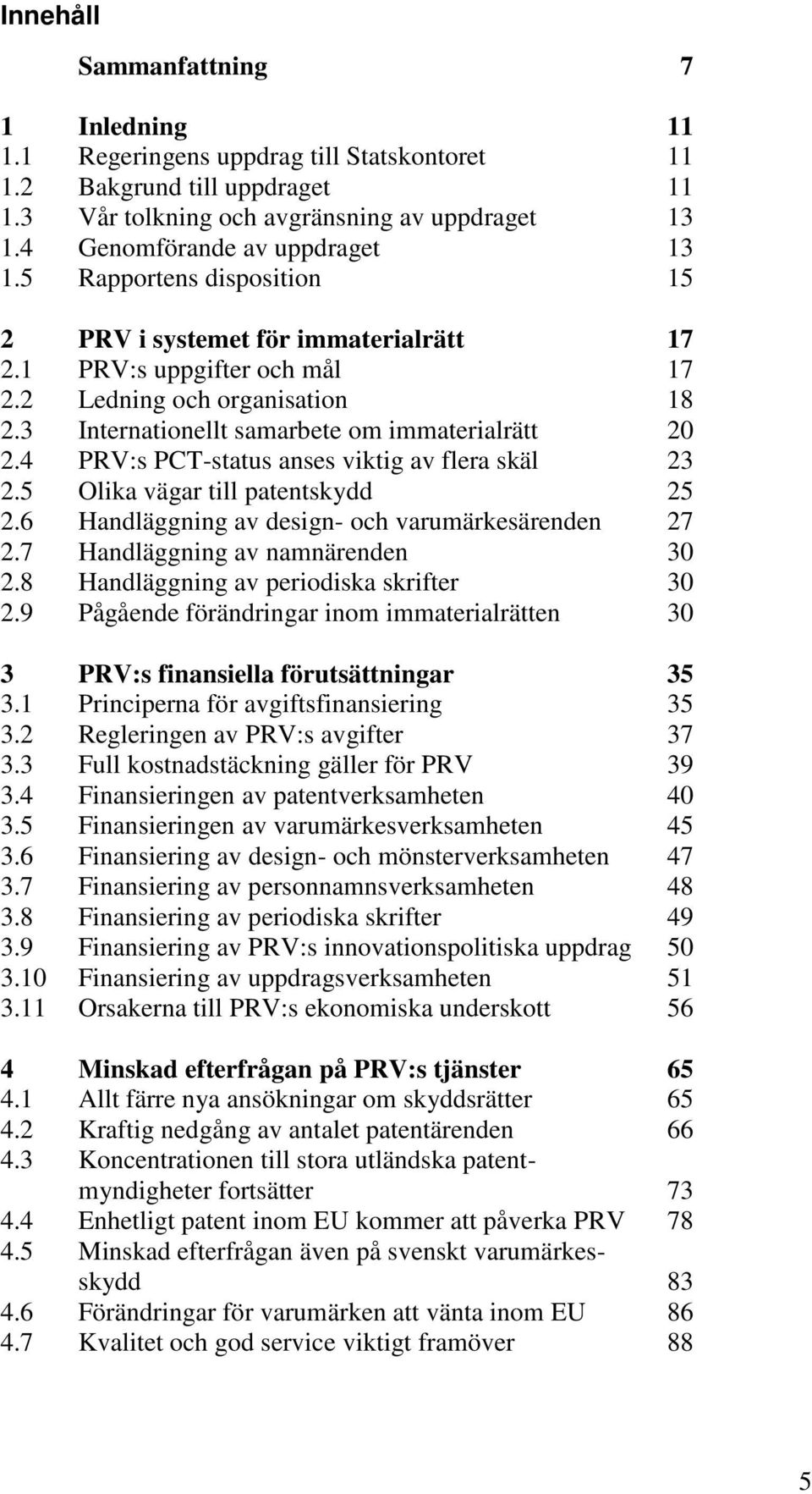 3 Internationellt samarbete om immaterialrätt 20 2.4 PRV:s PCT-status anses viktig av flera skäl 23 2.5 Olika vägar till patentskydd 25 2.6 Handläggning av design- och varumärkesärenden 27 2.