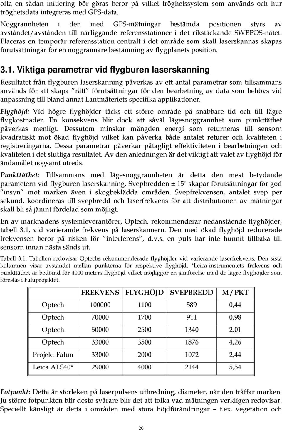 Placeras en temporär referensstation centralt i det område som skall laserskannas skapas förutsättningar för en noggrannare bestämning av flygplanets position. 3.1.