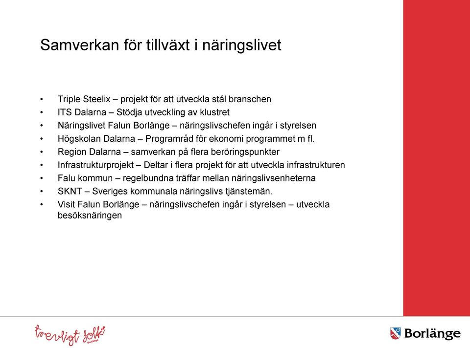 Region Dalarna samverkan på flera beröringspunkter Infrastrukturprojekt Deltar i flera projekt för att utveckla infrastrukturen Falu kommun