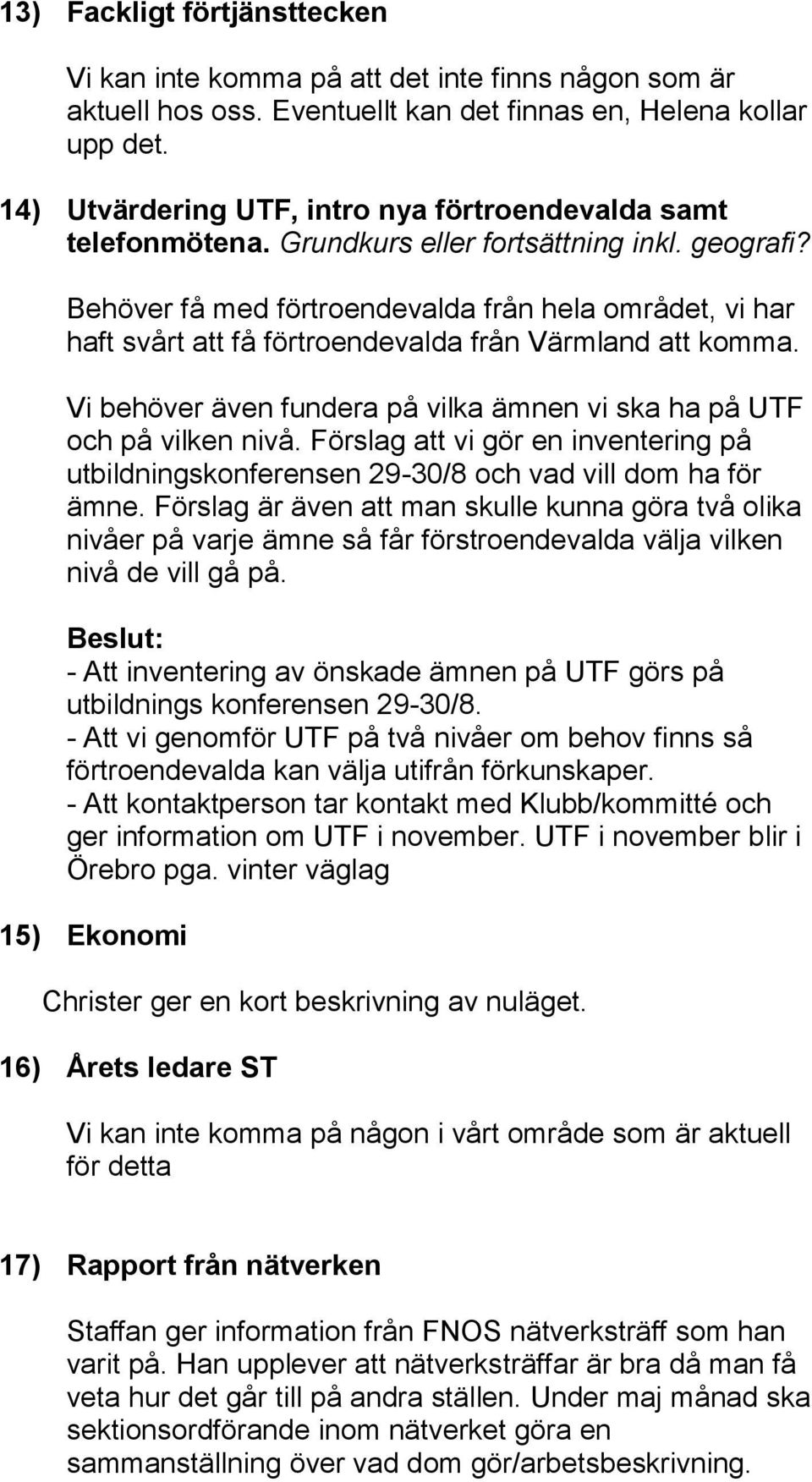 Behöver få med förtroendevalda från hela området, vi har haft svårt att få förtroendevalda från Värmland att komma. Vi behöver även fundera på vilka ämnen vi ska ha på UTF och på vilken nivå.