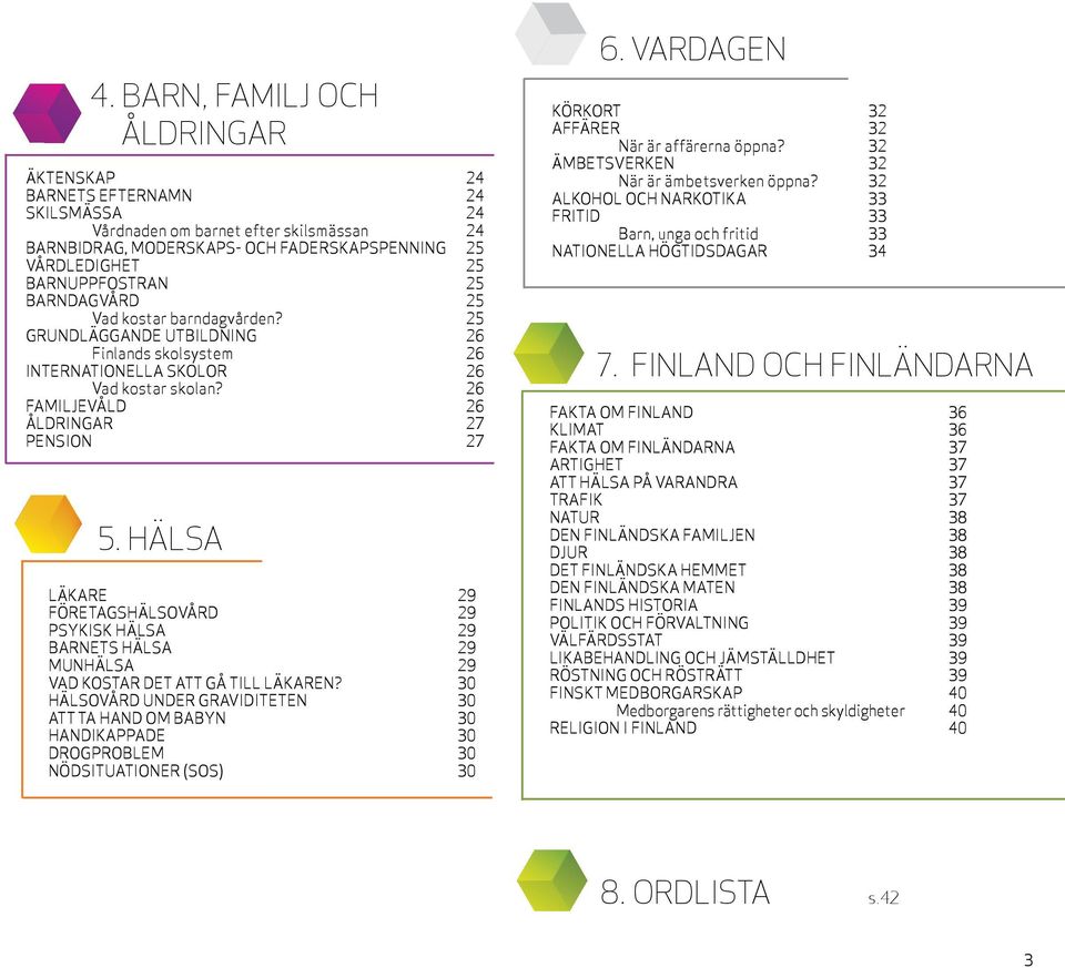 HÄLSA LÄKARE 29 FÖRETAGSHÄLSOVÅRD 29 PSYKISK HÄLSA 29 BARNETS HÄLSA 29 MUNHÄLSA 29 VAD KOSTAR DET ATT GÅ TILL LÄKAREN?