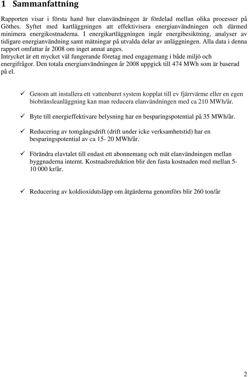 I energikartläggningen ingår energibesiktning, analyser av tidigare energianvändning samt mätningar på utvalda delar av anläggningen. Alla data i denna rapport omfattar år 2008 om inget annat anges.