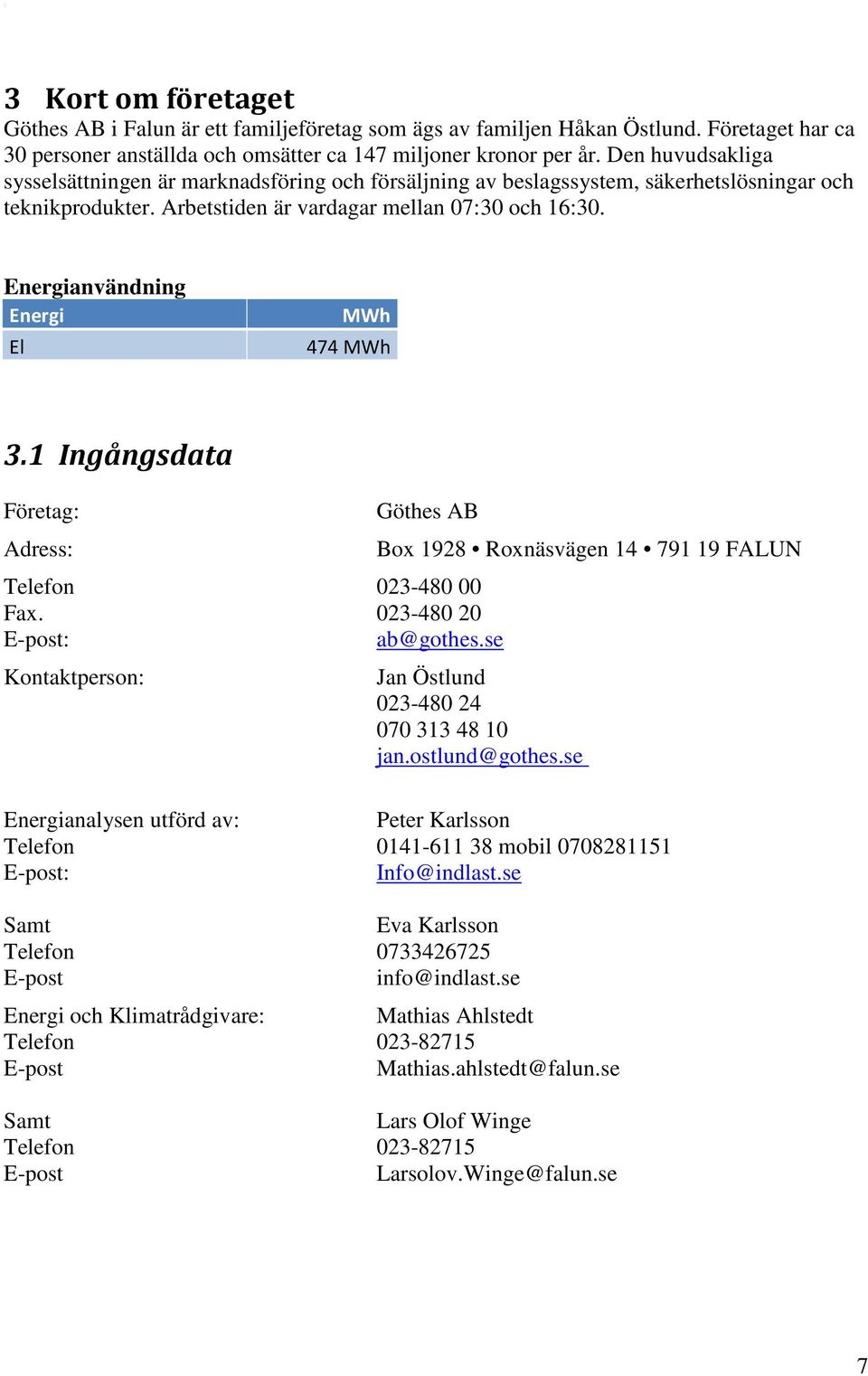 Energianvändning Energi El MWh 474 MWh 3.1 Ingångsdata Företag: Adress: Göthes AB Telefon 023-480 00 Fax. 023-480 20 E-post: ab@gothes.