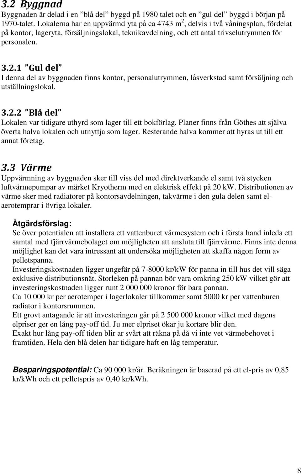 3.2.2 Blå del Lokalen var tidigare uthyrd som lager till ett bokförlag. Planer finns från Göthes att själva överta halva lokalen och utnyttja som lager.