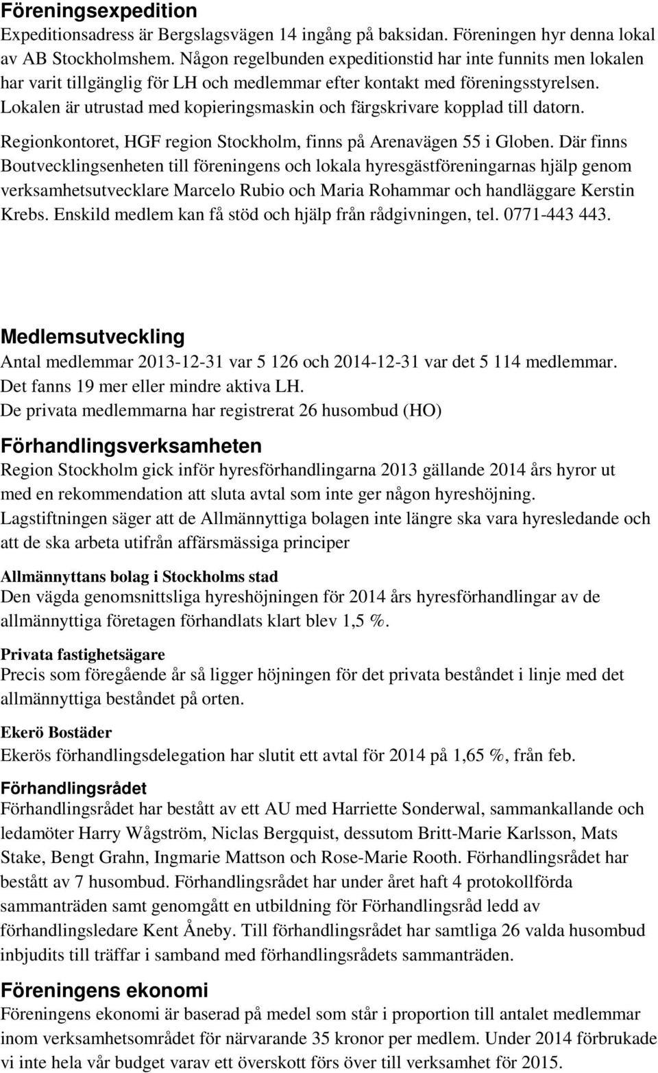 Lokalen är utrustad med kopieringsmaskin och färgskrivare kopplad till datorn. Regionkontoret, HGF region Stockholm, finns på Arenavägen 55 i Globen.