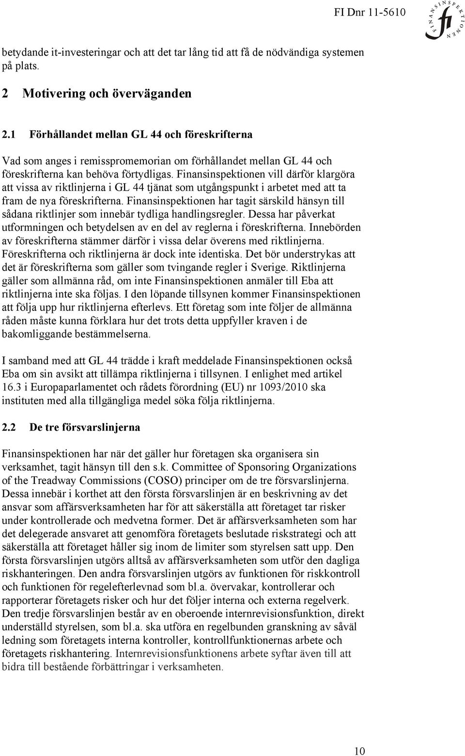 Finansinspektionen vill därför klargöra att vissa av riktlinjerna i GL 44 tjänat som utgångspunkt i arbetet med att ta fram de nya föreskrifterna.