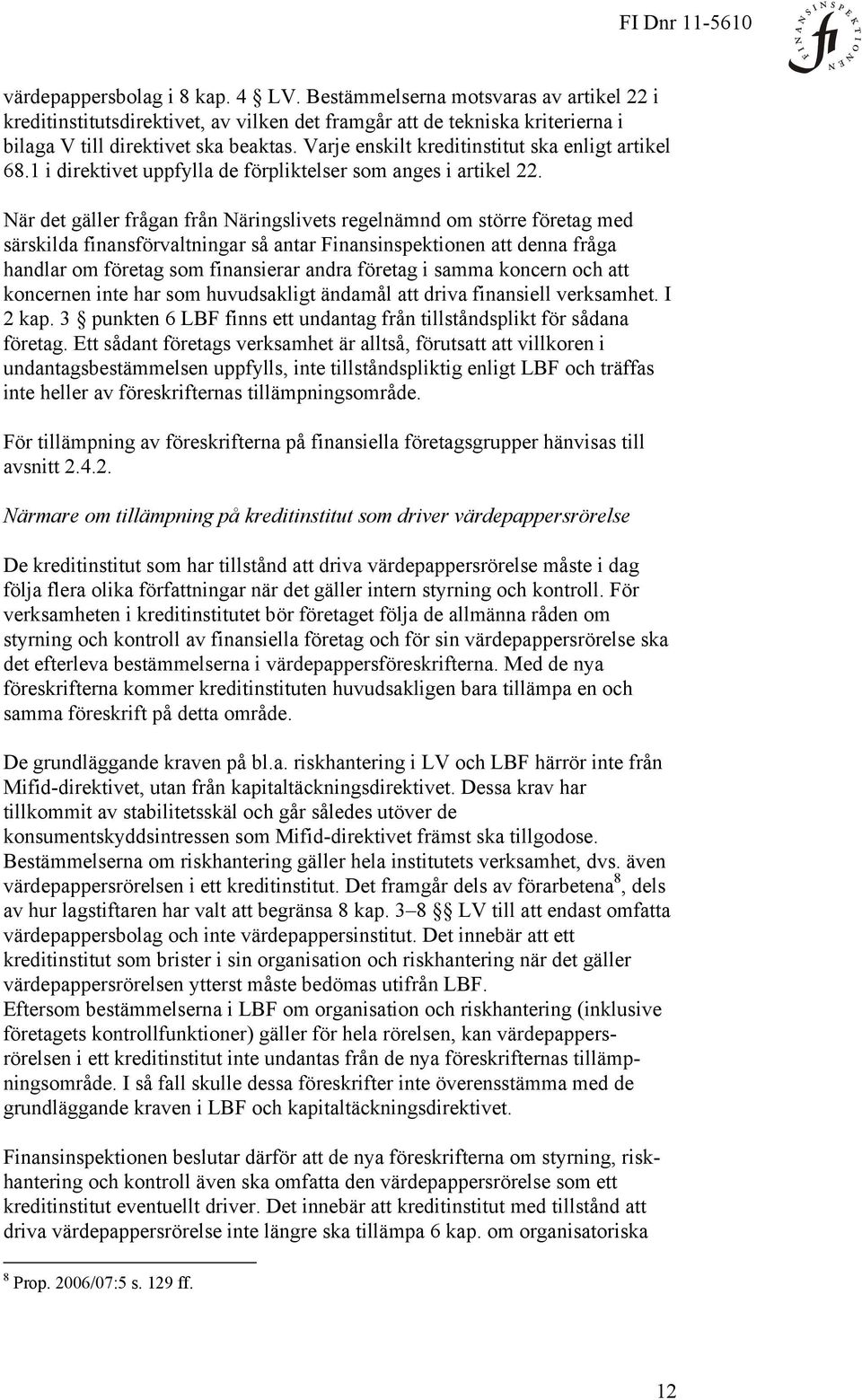 När det gäller frågan från Näringslivets regelnämnd om större företag med särskilda finansförvaltningar så antar Finansinspektionen att denna fråga handlar om företag som finansierar andra företag i