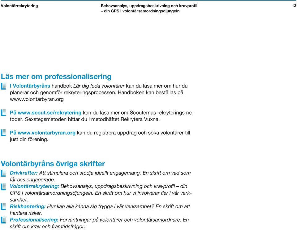 org kan du registrera uppdrag och söka volontärer till just din förening. Volontärbyråns övriga skrifter Drivkrafter: Att stimulera och stödja ideellt engagemang.