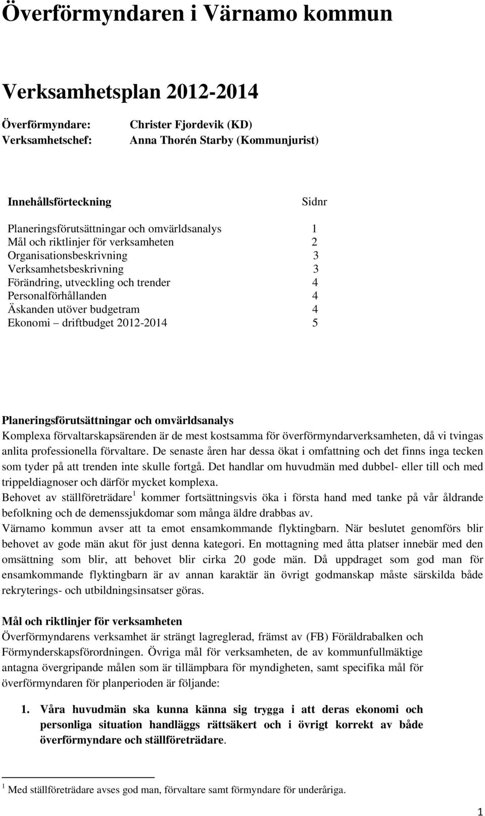 Planeringsförutsättningar och omvärldsanalys Komplexa förvaltarskapsärenden är de mest kostsamma för överförmyndarverksamheten, då vi tvingas anlita professionella förvaltare.