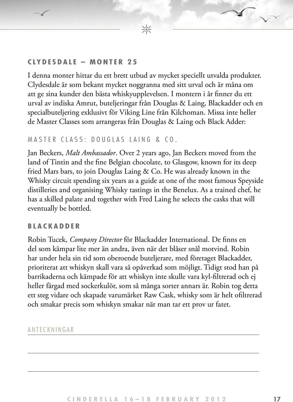 I montern i år finner du ett urval av indiska Amrut, buteljeringar från Douglas & Laing, Blackadder och en specialbuteljering exklusivt för Viking Line från Kilchoman.