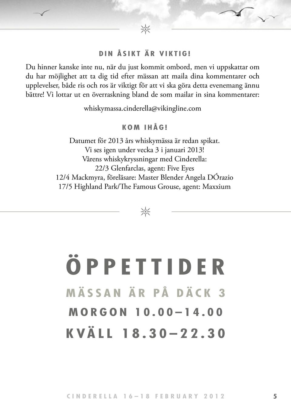 viktigt för att vi ska göra detta evenemang ännu bättre! Vi lottar ut en överraskning bland de som mailar in sina kommentarer: whiskymassa.cinderella@vikingline.com Kom ihåg!