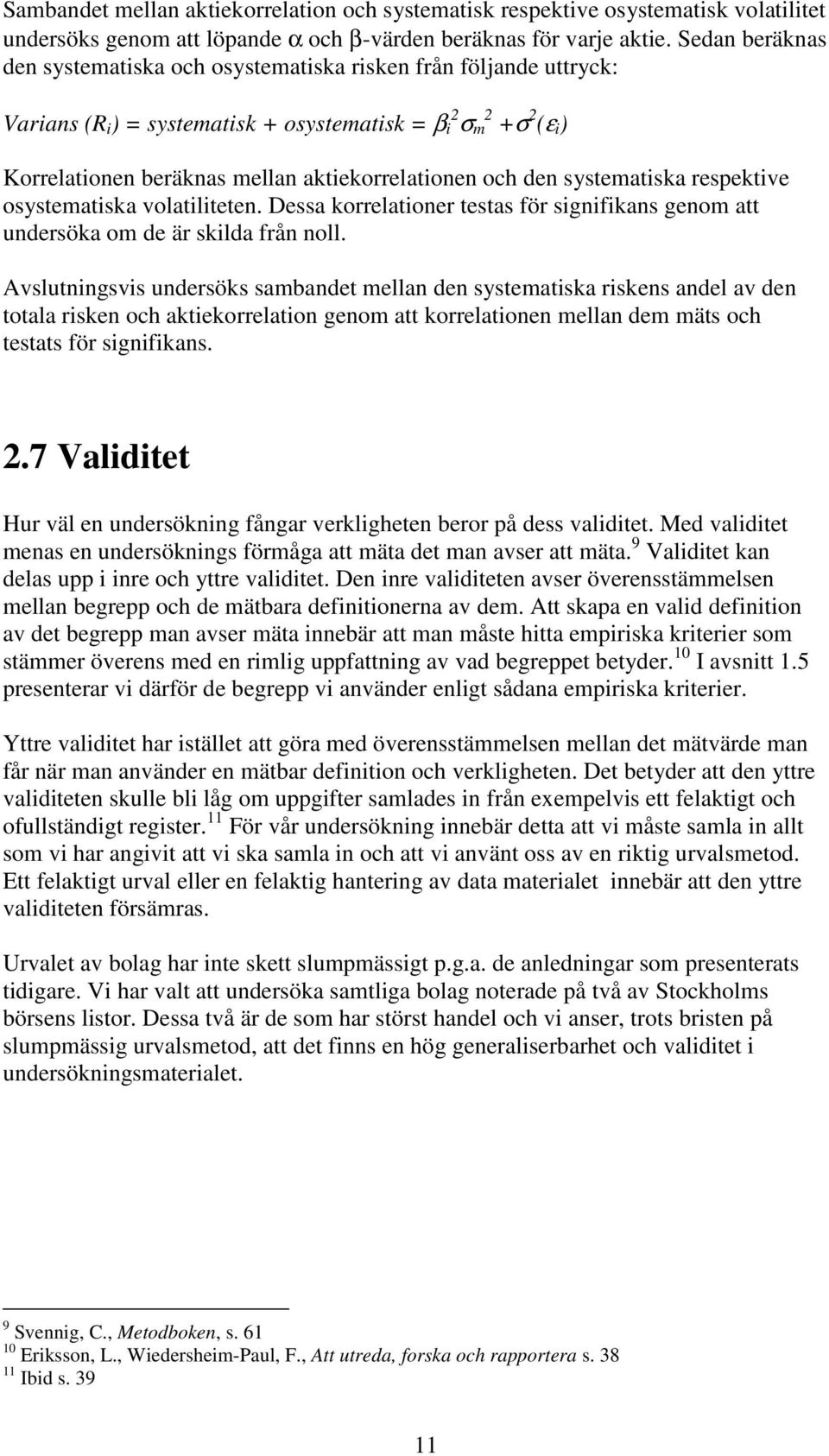 och den systematiska respektive osystematiska volatiliteten. Dessa korrelationer testas för signifikans genom att undersöka om de är skilda från noll.