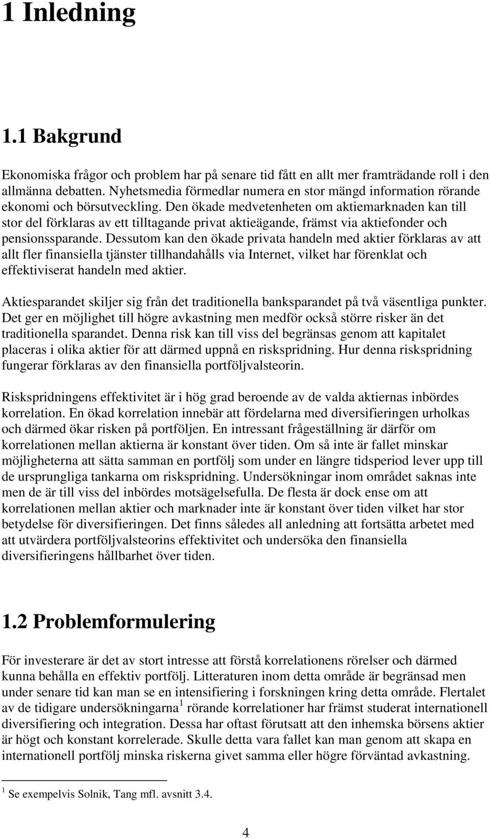 Den ökade medvetenheten om aktiemarknaden kan till stor del förklaras av ett tilltagande privat aktieägande, främst via aktiefonder och pensionssparande.