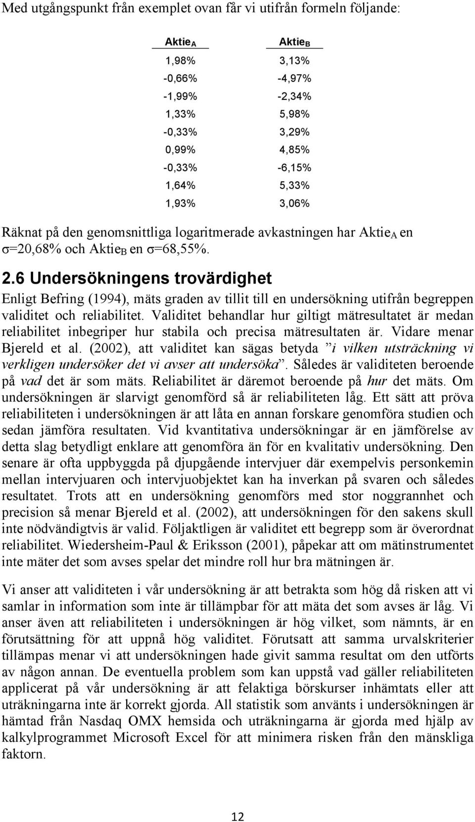 6 Undersökningens trovärdighet Enligt Befring (1994), mäts graden av tillit till en undersökning utifrån begreppen validitet och reliabilitet.