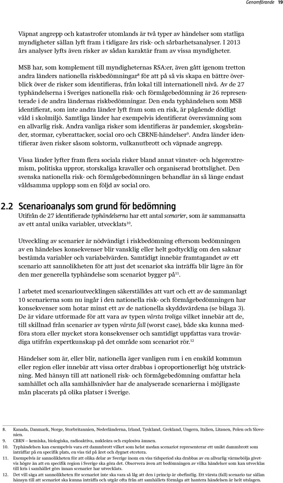 MSB har, som komplement till myndigheternas RSA:er, även gått igenom tretton andra länders nationella riskbedömningar 8 för att på så vis skapa en bättre överblick över de risker som identifieras,