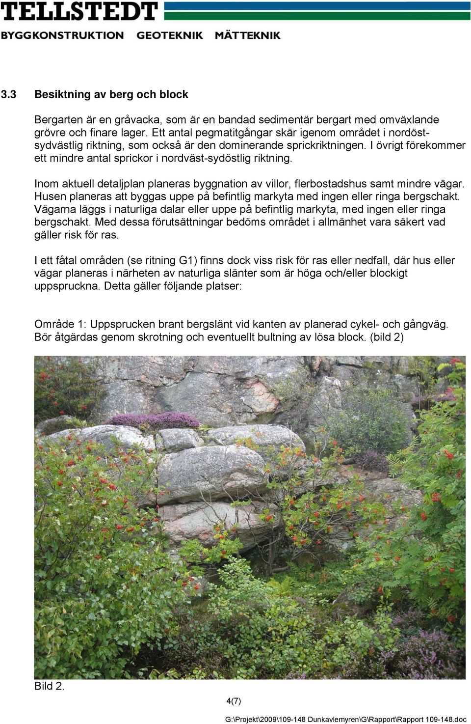 Inom aktuell detaljplan planeras byggnation av villor, flerbostadshus samt mindre vägar. Husen planeras att byggas uppe på befintlig markyta med ingen eller ringa bergschakt.