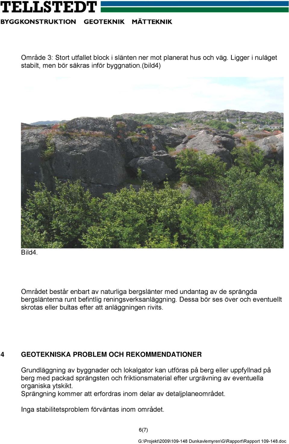 Dessa bör ses över och eventuellt skrotas eller bultas efter att anläggningen rivits.