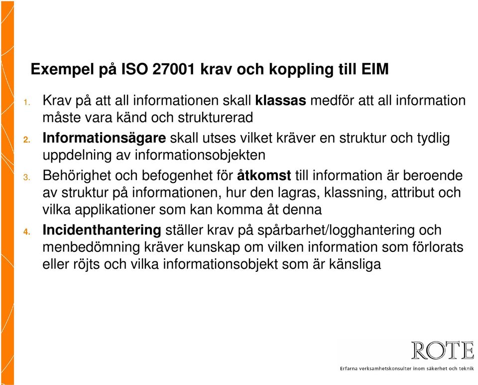 Behörighet och befogenhet för åtkomst till information är beroende av struktur på informationen, hur den lagras, klassning, attribut och vilka applikationer