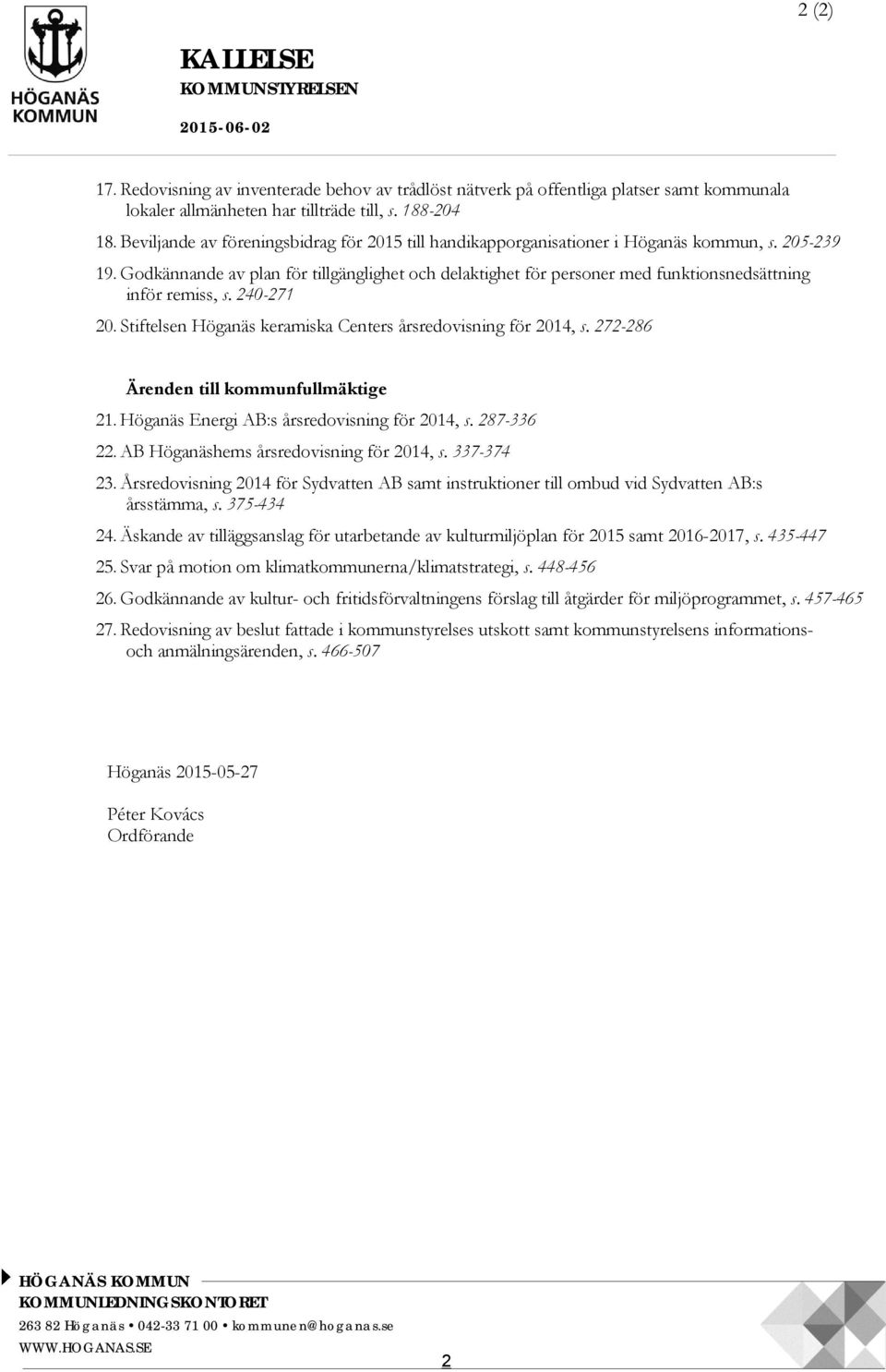 Godkännande av plan för tillgänglighet och delaktighet för personer med funktionsnedsättning inför remiss, s. 240-271 20. Stiftelsen Höganäs keramiska Centers årsredovisning för 2014, s.