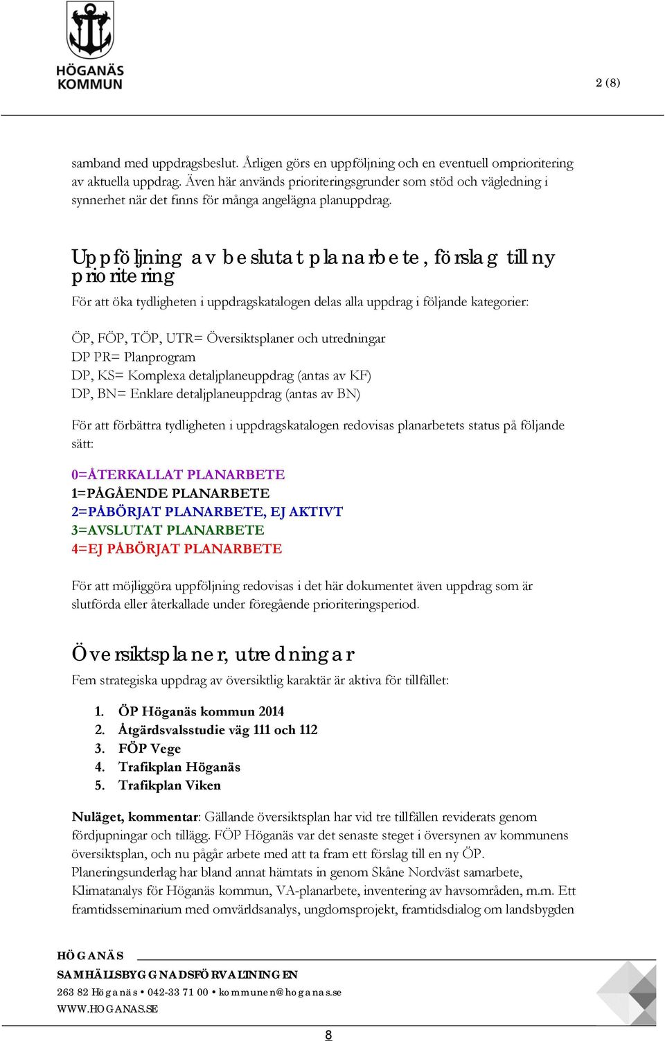 Uppföljning av beslutat planarbete, förslag till ny prioritering För att öka tydligheten i uppdragskatalogen delas alla uppdrag i följande kategorier: ÖP, FÖP, TÖP, UTR= Översiktsplaner och