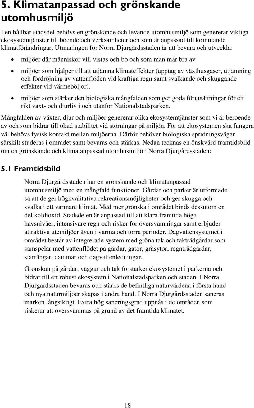 Utmaningen för Norra Djurgårdsstaden är att bevara och utveckla: miljöer där människor vill vistas och bo och som man mår bra av miljöer som hjälper till att utjämna klimateffekter (upptag av