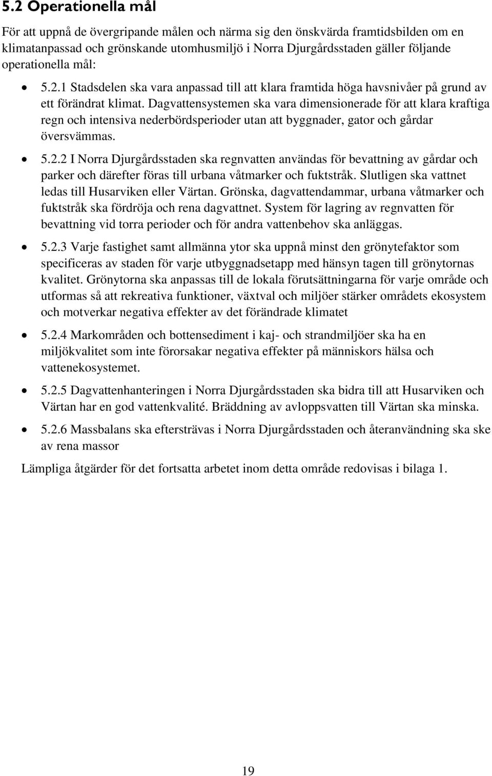 Dagvattensystemen ska vara dimensionerade för att klara kraftiga regn och intensiva nederbördsperioder utan att byggnader, gator och gårdar översvämmas. 5.2.