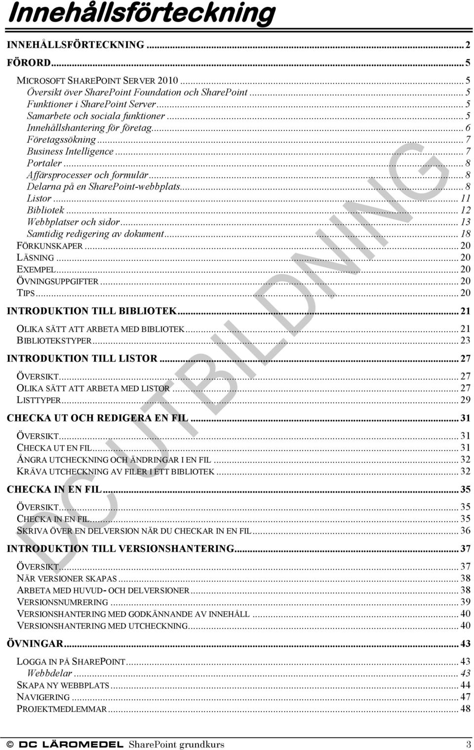 .. 8 Delarna på en SharePoint-webbplats... 8 Listor... 11 Bibliotek... 12 Webbplatser och sidor... 13 Samtidig redigering av dokument... 18 FÖRKUNSKAPER... 20 LÄSNING... 20 EXEMPEL.