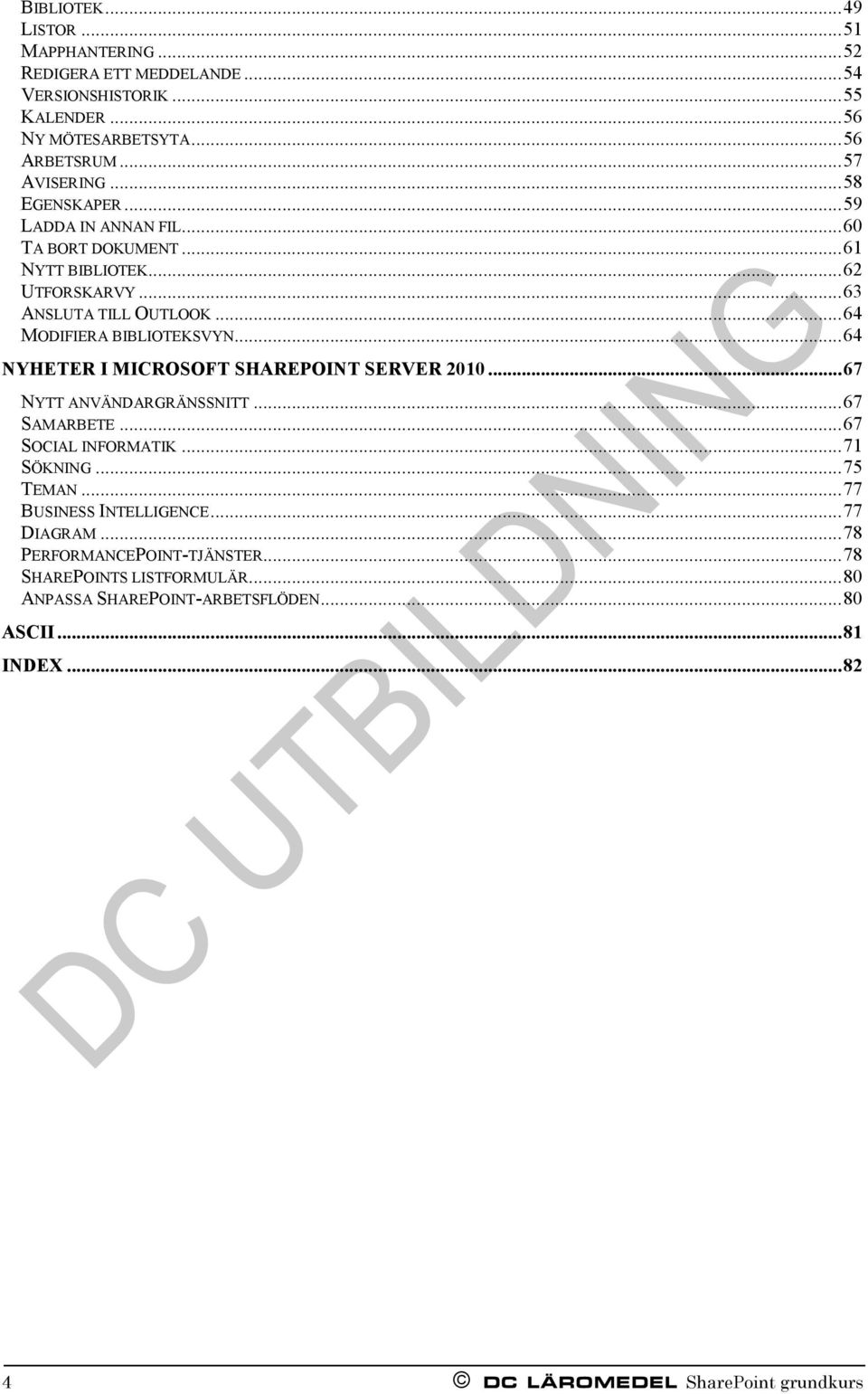 .. 64 NYHETER I MICROSOFT SHAREPOINT SERVER 2010... 67 NYTT ANVÄNDARGRÄNSSNITT... 67 SAMARBETE... 67 SOCIAL INFORMATIK... 71 SÖKNING... 75 TEMAN... 77 BUSINESS INTELLIGENCE.