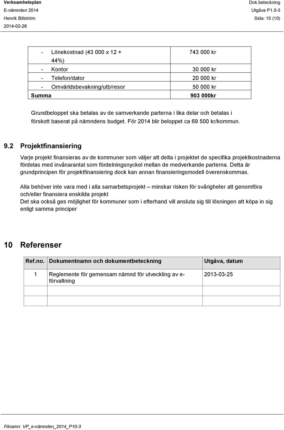 2 Projektfinansiering Varje projekt finansieras av de kommuner som väljer att delta i projektet de specifika projektkostnaderna fördelas med invånarantal som fördelningsnyckel mellan de medverkande