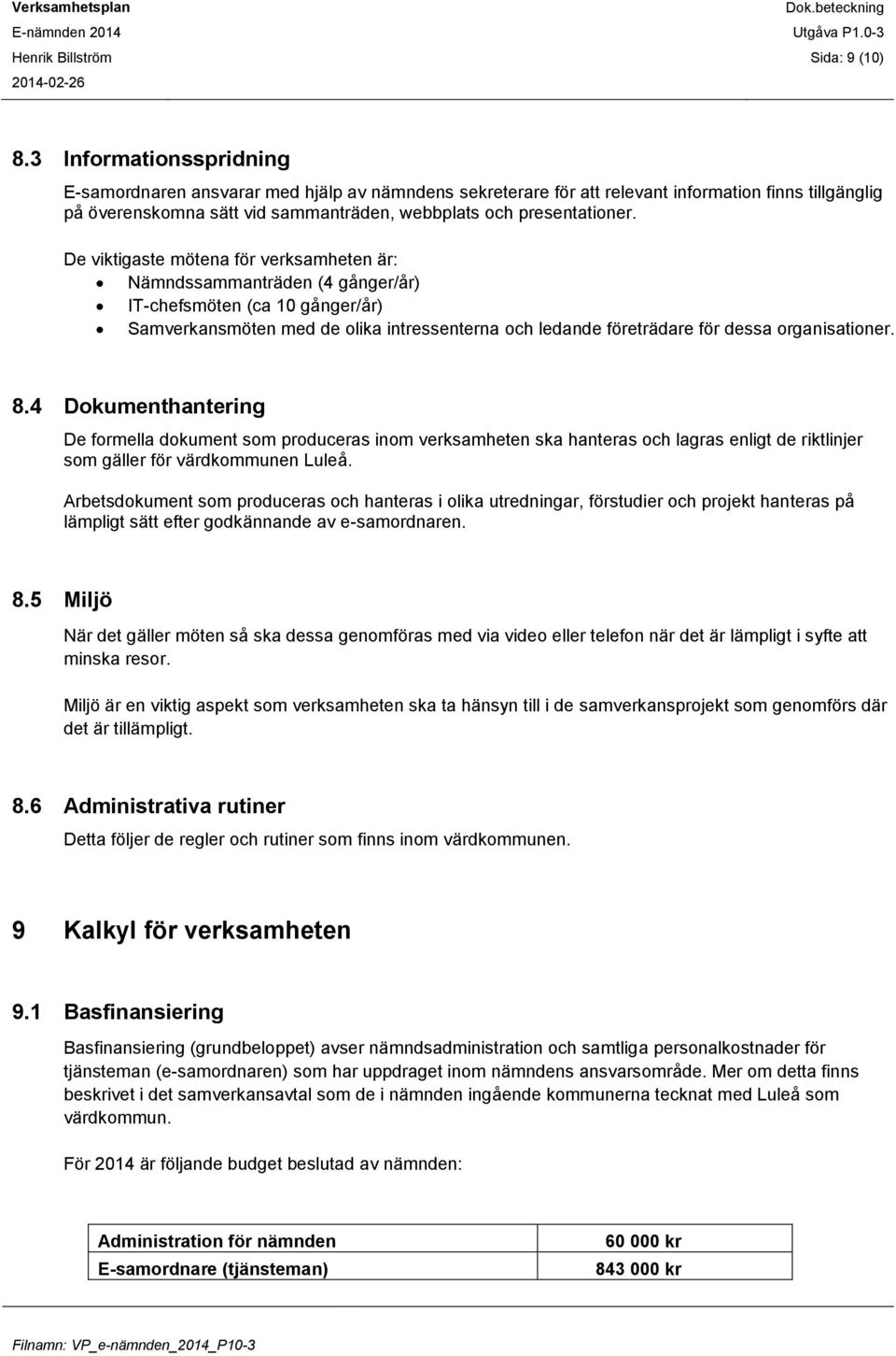 De viktigaste mötena för verksamheten är: Nämndssammanträden (4 gånger/år) IT-chefsmöten (ca 10 gånger/år) Samverkansmöten med de olika intressenterna och ledande företrädare för dessa organisationer.