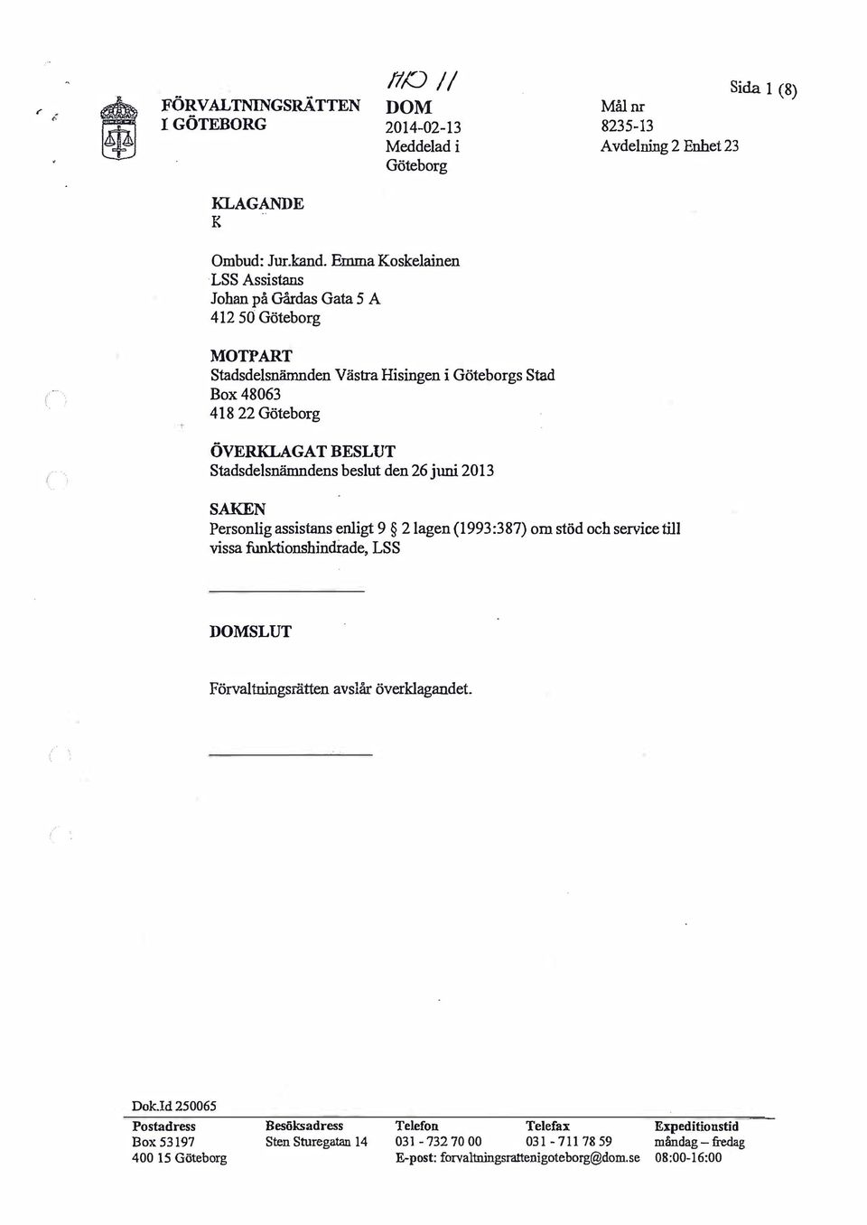 ( Stadsdelsnämndens beslut den 26 juni 2013 SAKEN Personlig assistans enligt 9 2 lagen (1993:387) om stöd och service till vissa funktionshinchade, LSS SLUT