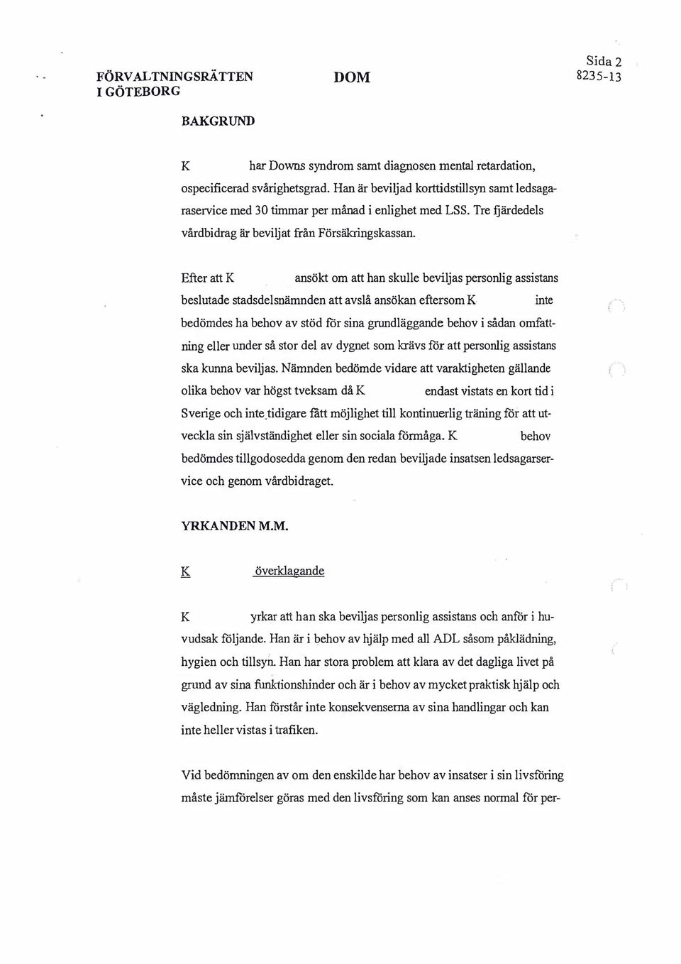 . Efter att K ansökt om att han skulle beviljas personlig assistans beslutade stadsdelsnämnden att avslå ansökan eftersom K inte bedömdes ha behov av stöd för sina grundläggande behov i sådan