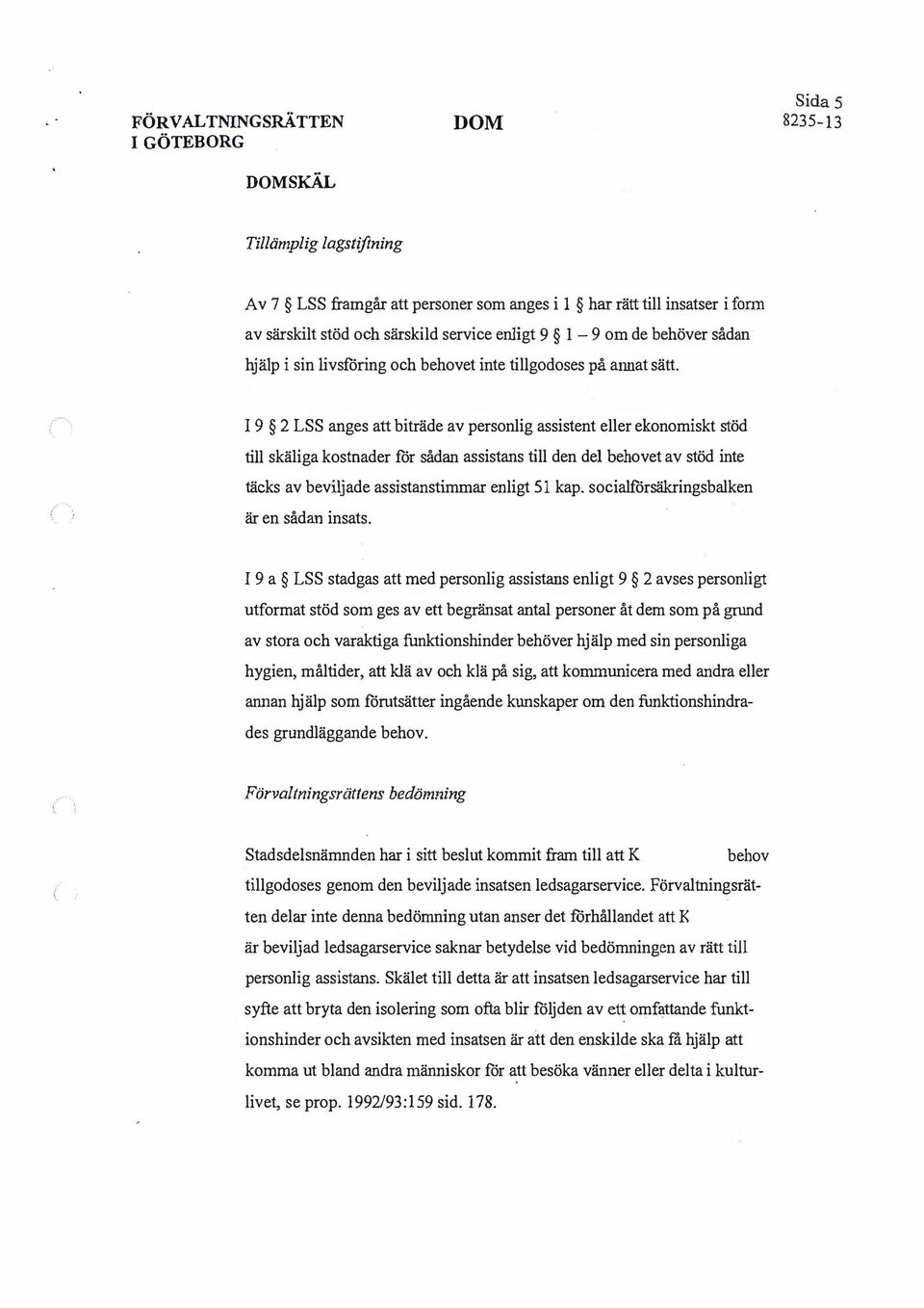 ( ; I 9 2 LSS anges att biträde av personlig assistent eller ekonomiskt stöd till skäliga kostnader för sådan assistans till den del behovet av stöd inte ( täcks av beviljade assistanstimmar enligt