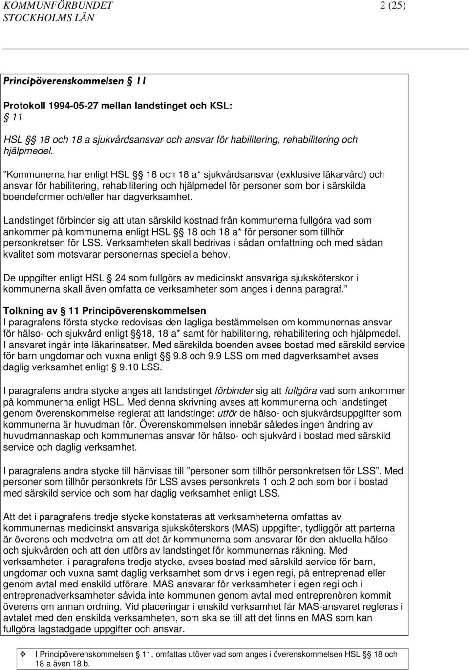 dagverksamhet. Landstinget förbinder sig att utan särskild kostnad från kommunerna fullgöra vad som ankommer på kommunerna enligt HSL 18 och 18 a* för personer som tillhör personkretsen för LSS.