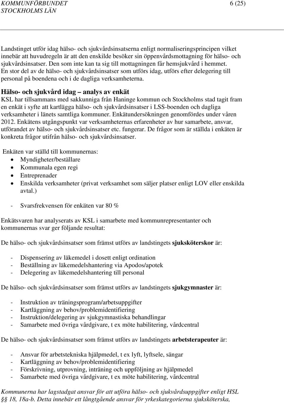 En stor del av de hälso- och sjukvårdsinsatser som utförs idag, utförs efter delegering till personal på boendena och i de dagliga verksamheterna.