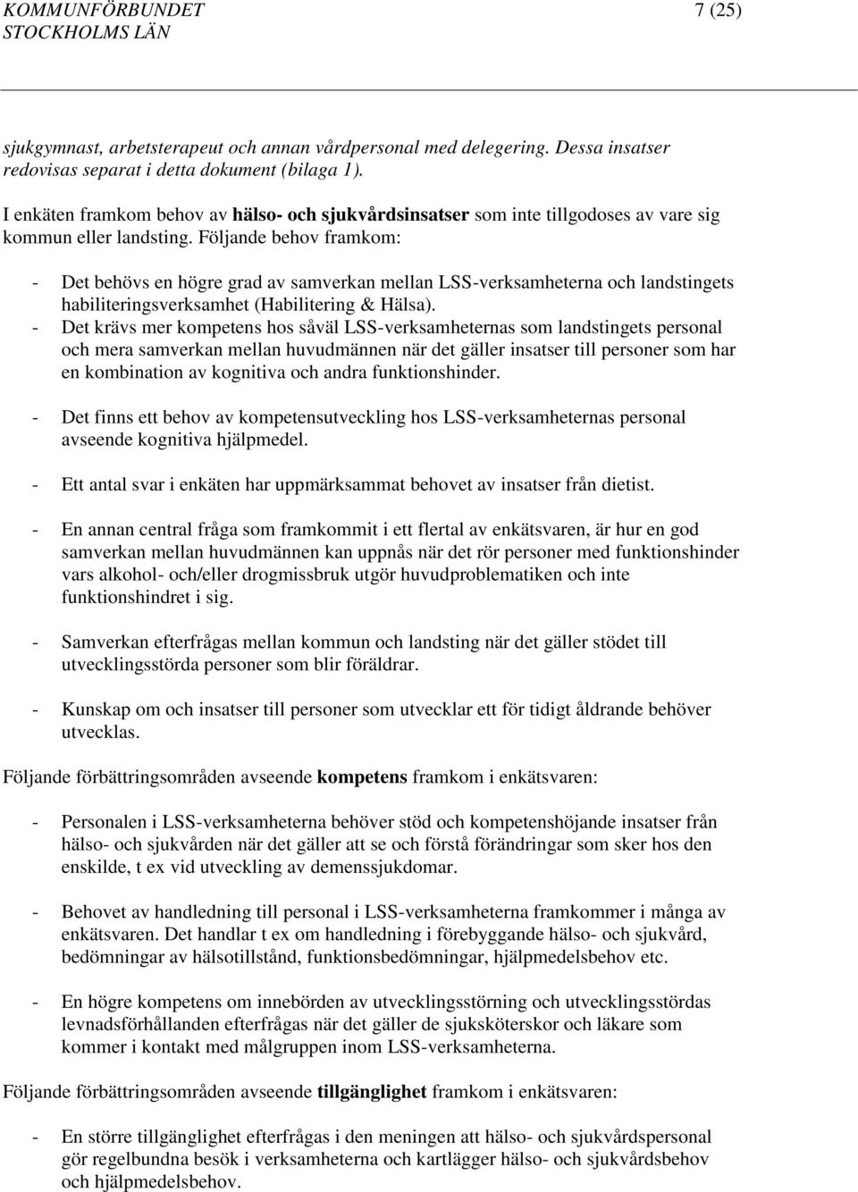 Följande behov framkom: - Det behövs en högre grad av samverkan mellan LSS-verksamheterna och landstingets habiliteringsverksamhet (Habilitering & Hälsa).