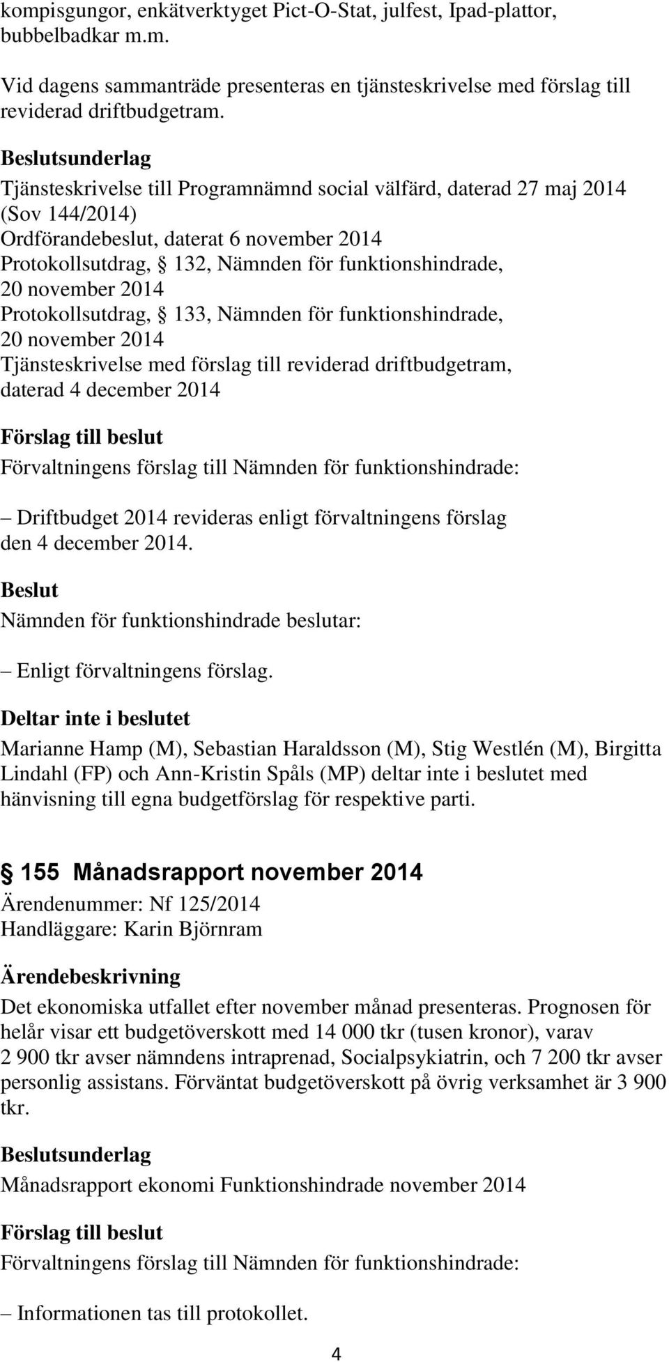 november 2014 Protokollsutdrag, 133, Nämnden för funktionshindrade, 20 november 2014 Tjänsteskrivelse med förslag till reviderad driftbudgetram, daterad 4 december 2014 Driftbudget 2014 revideras