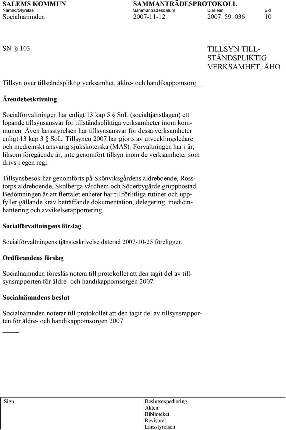 löpande tillsynsansvar för tillståndspliktiga verksamheter inom kommunen. Även länsstyrelsen har tillsynsansvar för dessa verksamheter enligt 13 kap 3 SoL.