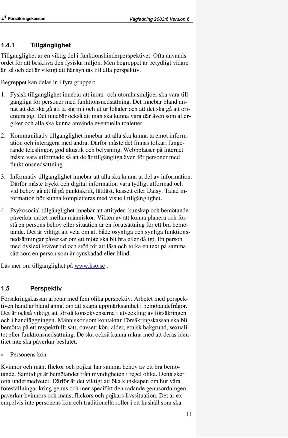 Fysisk tillgänglighet innebär att inom- och utomhusmiljöer ska vara tillgängliga för personer med funktionsnedsättning.