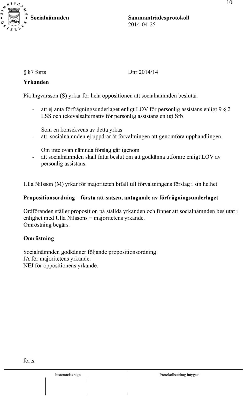 Om inte ovan nämnda förslag går igenom - att socialnämnden skall fatta beslut om att godkänna utförare enligt LOV av personlig assistans.