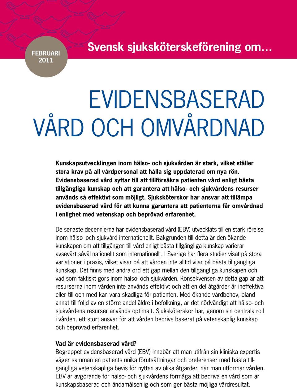 Evidensbaserad vård syftar till att tillförsäkra patienten vård enligt bästa tillgängliga kunskap och att garantera att hälso- och sjukvårdens resurser används så effektivt som möjligt.