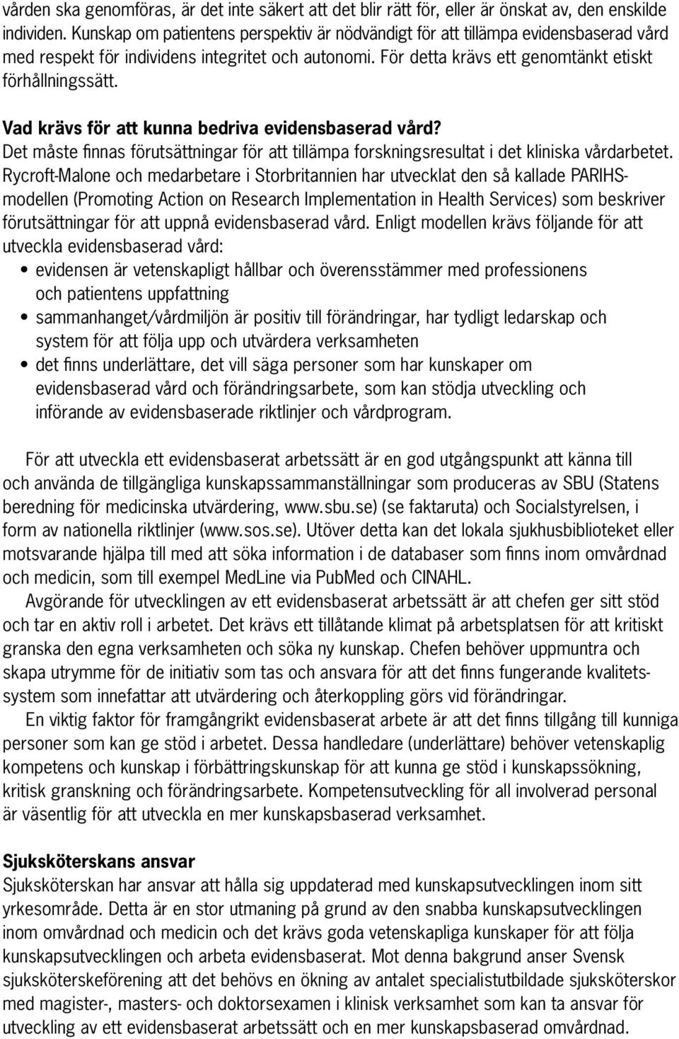 Vad krävs för att kunna bedriva evidensbaserad vård? Det måste finnas förutsättningar för att tillämpa forskningsresultat i det kliniska vårdarbetet.