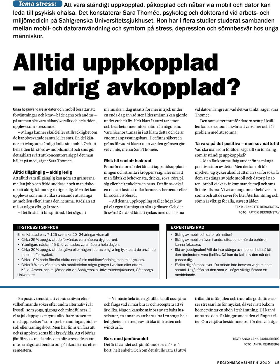 Hon hr i fler studier studert smbnden melln mobil- och dtornvändning och symtom på stress, depression och sömnbesvär hos ung människor. Alltid uppkoppld ldrig vkoppld?