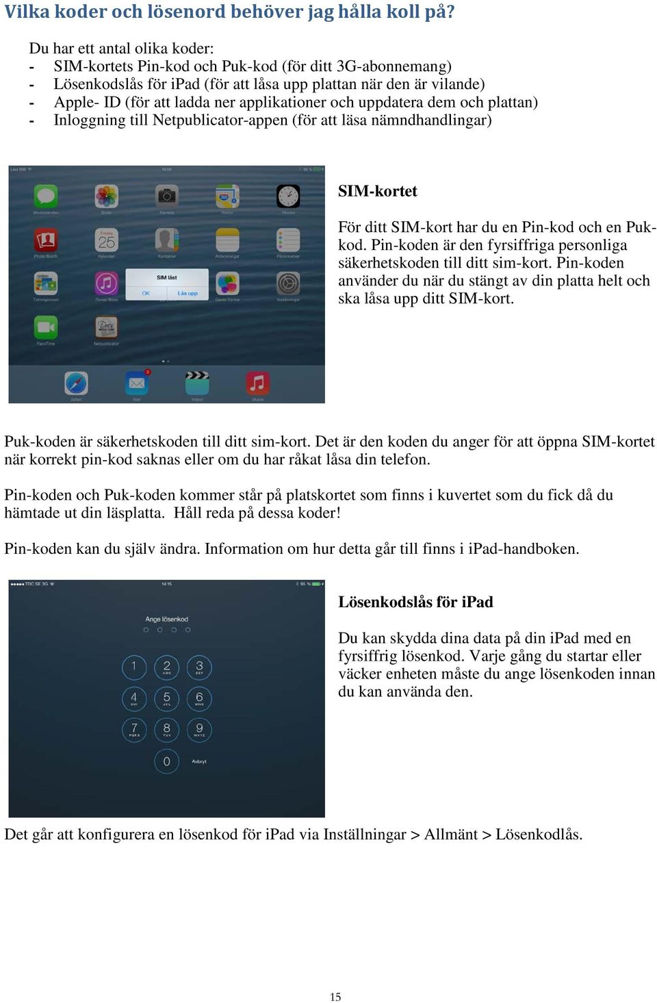 applikationer och uppdatera dem och plattan) - Inloggning till Netpublicator-appen (för att läsa nämndhandlingar) SIM-kortet För ditt SIM-kort har du en Pin-kod och en Pukkod.