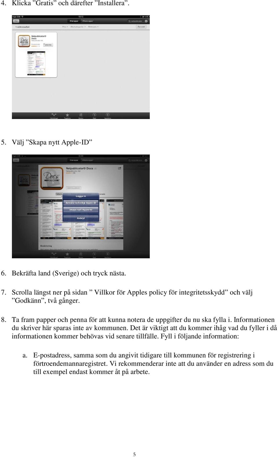 Ta fram papper och penna för att kunna notera de uppgifter du nu ska fylla i. Informationen du skriver här sparas inte av kommunen.